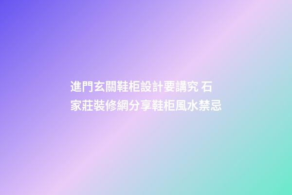 進門玄關鞋柜設計要講究 石家莊裝修網分享鞋柜風水禁忌